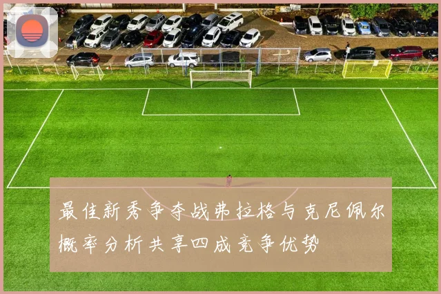最佳新秀争夺战弗拉格与克尼佩尔概率分析共享四成竞争优势