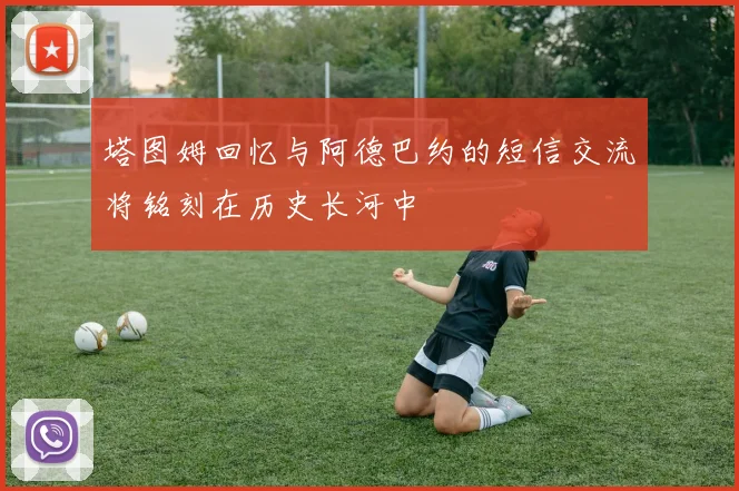 塔图姆回忆与阿德巴约的短信交流将铭刻在历史长河中